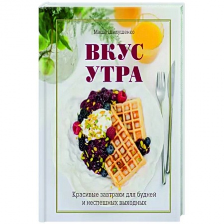 Блюда на каждый день, книга Вкус утра. Красивые завтраки для будней и неспешных выходных заказать