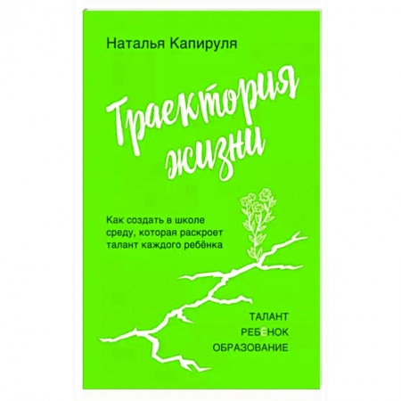 Раннее развитие детей, книга Траектория жизни. Как создать среду, которая раскроет талант каждого ребёнка. Талант. Ребёнок. Образование заказать
