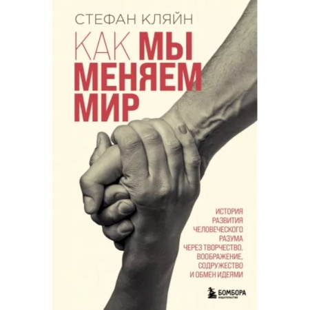 Нетрадиционные научные теории и гипотезы, книга Как мы меняем мир. История развития человеческого разума через творчество, воображение, содружество и обмен идеями заказать