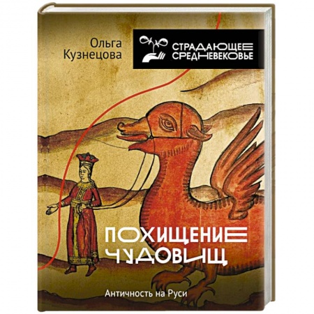 История Древней Руси. Средневековье, книга Похищение чудовищ: Античность на Руси заказать