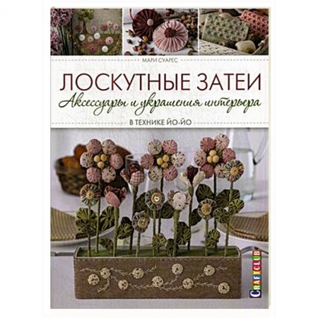 Книги, книга Лоскутные затеи: аксессуары и украшения интерьера в технике ЙО-ЙО заказать