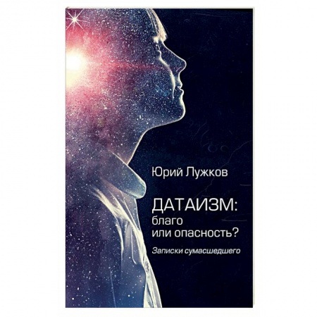 Социология, книга Датаизм: благо или опасность? Записки сумашедшего заказать