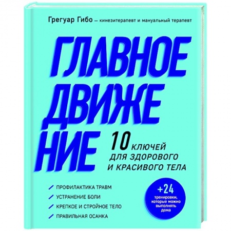 Популярная и нетрадиционная медицина, книга Главное движение. 10 ключей для здорового и красивого тела заказать