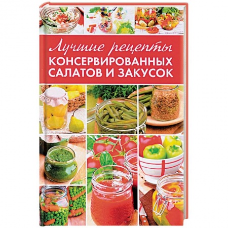 Консервирование, книга Лучшие рецепты консервированных салатов и закусок заказать