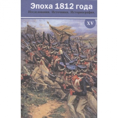 История войн, книга Эпоха 1812 года. Исследования. Источники. Историография. XV заказать