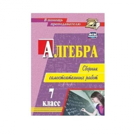 Математика. Алгебра. Геометрия, книга Алгебра. 7 класс. Сборник самостоятельных работ заказать