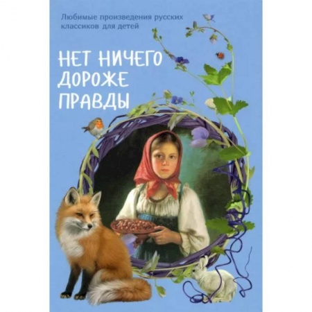 Сказки отечественных писателей, книга Нет ничего дороже правды. Любимые рассказы русских классиков для детей заказать