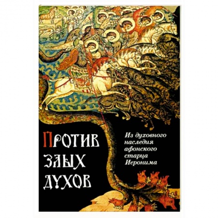 Православие в целом, книга Против злых духов. Из духовного наследия афонского старца Иеронима заказать