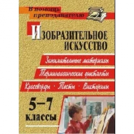 Книги, книга Изобразительное искусство. 5-7 классы: терминологические диктанты, кроссворды, филворды, тесты, викторины заказать