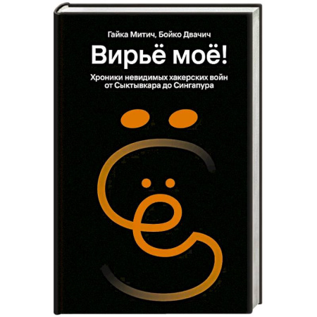 Хакерство и защита от него, книга Вирьё моё! Хроники невидимых хакерских войн от Сыктывкара до Сингапура заказать
