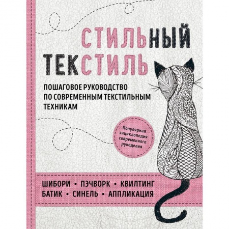 Шитьё, книга Стильный текстиль. Полное пошаговое руководство по современным текстильным техникам заказать