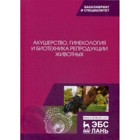 Ветеринария. Животноводство. Сельское хозяйство, книга Акушерство, гинекология и биотехника репродукции животных заказать