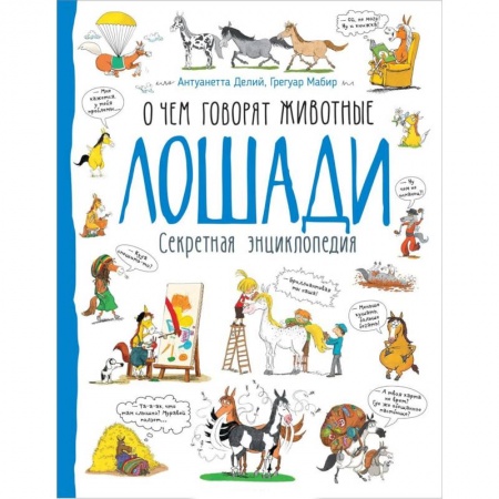 Животный и растительный мир, книга Лошади. О чем говорят животные. Секретная энциклопедия заказать