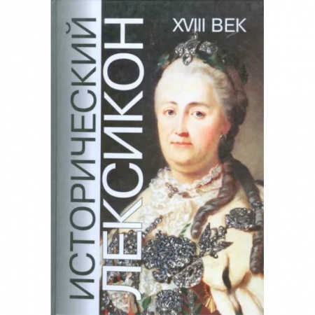 Всемирная история, книга Исторический лексикон. История в лицах и событиях. XVIII век заказать