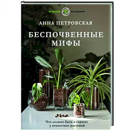 Общие работы о комнатных растениях, книга Что должно быть в горшке у комнатных растений. Беспочвенные мифы заказать