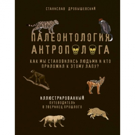 Наука. Техника. Транспорт, книга Палеонтология антрополога. Иллюстрированный путеводитель в зверинец прошлого заказать
