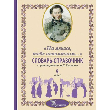 Методика преподавания отдельных предметов, книга Словарь-справочник к произведениям А.С. Пушкина, включенным в школьную программу 9 класса: «На языке, тебе невнятном…» заказать