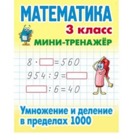 Математика. Алгебра. Геометрия, книга Математика. Мини-тренажёр. 3 класс. Умножение и деление в пределах 1000 заказать