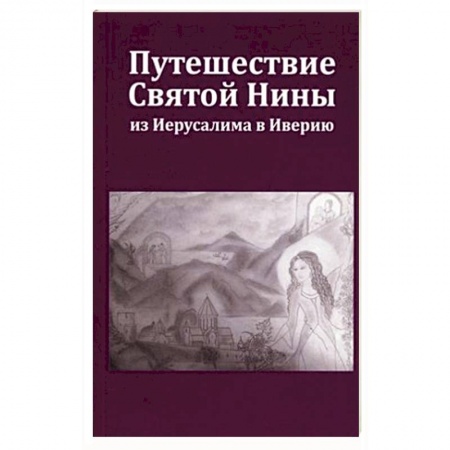 Православие в целом, книга Путешествие Святой Нины из Иерусалима в Иверию. заказать