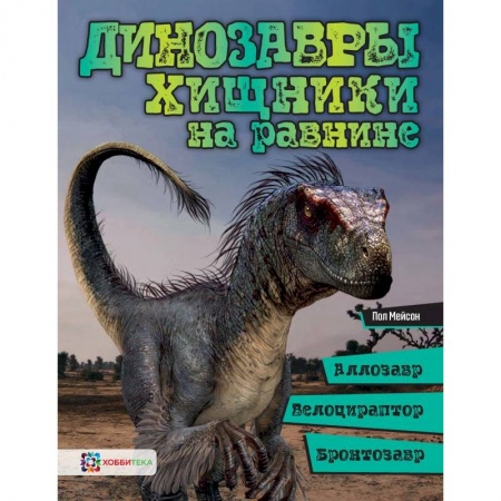 Доисторическая жизнь. Динозавры, книга Динозавры. Хищники на равнине. Аллозавр, велоцираптор, бронтозавр... заказать
