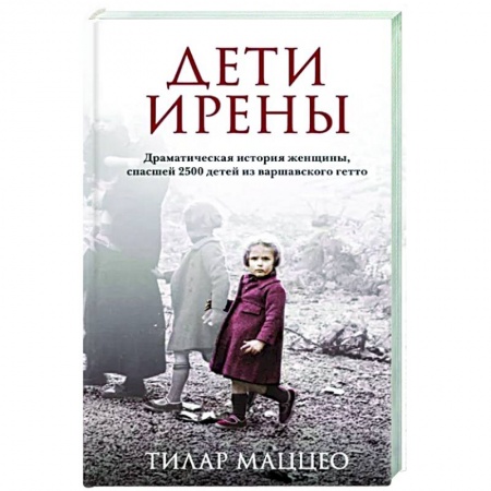Другие биографии, мемуары, книга Дети Ирены. Драматическая история женщины, спасшей 2500 детей из варшавского гетто заказать