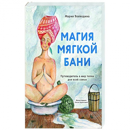 Закаливание. Водолечение, книга Магия мягкой бани. Путеводитель в мир тепла для всей семьи заказать