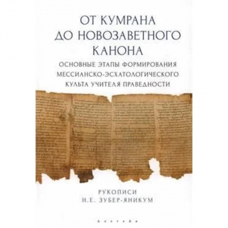Религиоведение. История религий, книга От Кумрана до Новозаветного канона: основные этапы формирования мессианско-эсхатологического культа учителя праведности заказать