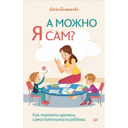 Книги, книга А можно я сам? Как пережить кризисы самостоятельности ребёнка заказать