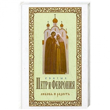 Жития святых, жизнеописания церковных деятелей, книга Святые Петр и Феврония. Любовь и радость заказать