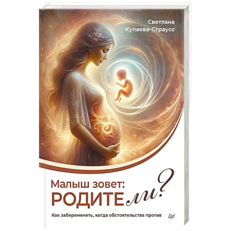 Книги для родителей, книга Малыш зовет: родите ли? Как забеременеть, когда обстоятельства против заказать
