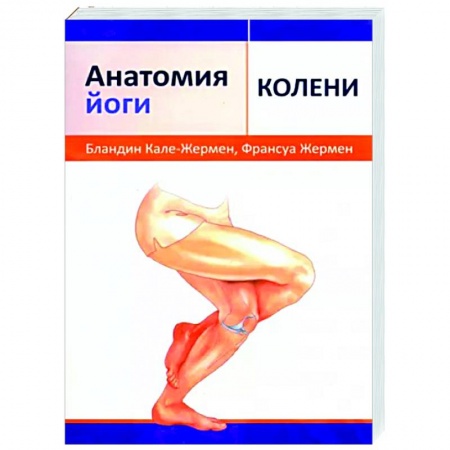 Йога. Упражнения, практические руководства, книга Анатомия йоги. Колени заказать