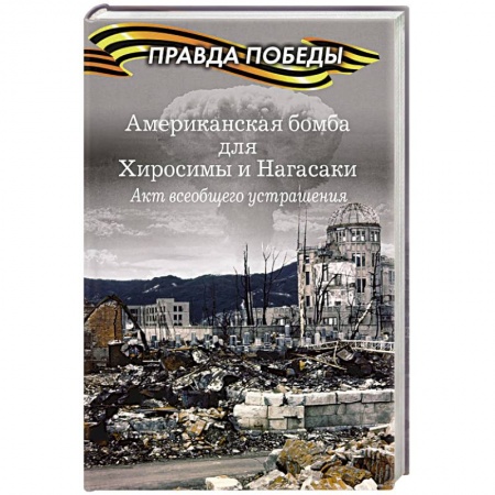 Всемирная история, книга Американская бомба для Хиросимы и Нагасаки. Акция всеобщего устрашения заказать