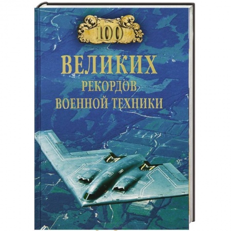Книги, книга 100 великих рекордов военной техники заказать