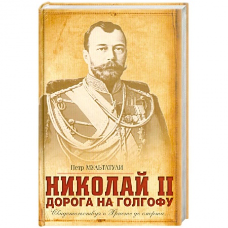 Книги, книга Николай II: Дорога на Голгофу: Свидетельствуя о Христе до смерти… заказать