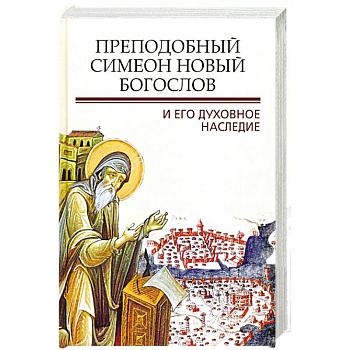 Преподобный Симеон. Новый Богослов и его духовное наследие