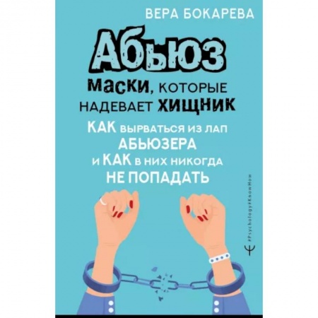 Психология отношений, книга Абьюз. Маски, которые надевает хищник. Как вырваться из лап абьюзера и как в них никогда не попадать заказать