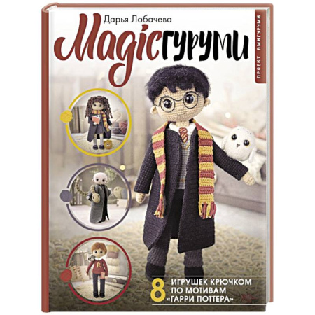Вязание, книга MAGICгуруми. 8 игрушек крючком по мотивам «Гарри Поттера». Проект амигуруми заказать