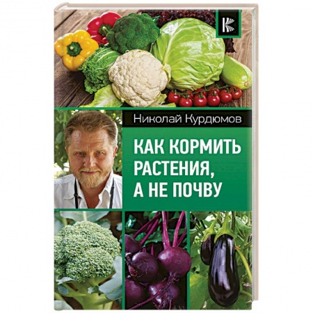 Защита растений от болезней и вредителей. Удобрения, книга Как кормить растения, а не почву заказать