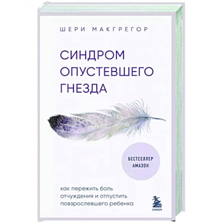 Возрастная психология, книга Синдром опустевшего гнезда. Как пережить боль отчуждения и отпустить повзрослевшего ребенка заказать