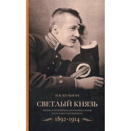 Другие биографии, мемуары, книга Светлый князь. Жизнь и мученическая кончина князя Олега Константиновича. 1892-1914 заказать
