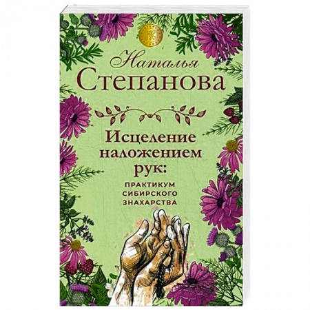 Лечение, знахарство, книга Исцеление наложением рук. Практикум сибирского знахарства заказать