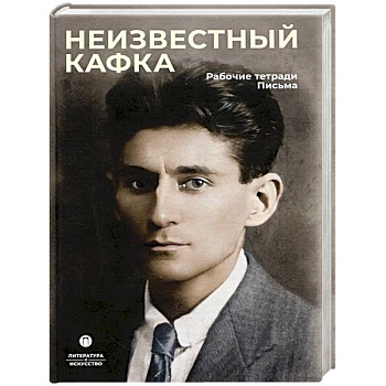 Неизвестный Кафка. Рабочие тетеради. Письма