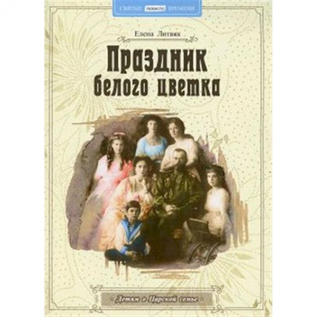 Религиозная литература для детей, книга Праздник белого цветка: детям о Царской семье заказать