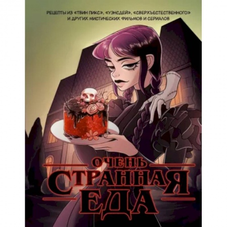 Блюда на каждый день, книга Очень странная еда. Рецепты из 'Твин Пикса', 'Уэнсдей', 'Сверхъестественного' и других мистических фильмов и сериалов заказать