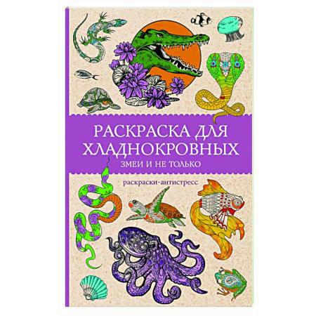 Психологический тренинг, книга Раскраска для хладнокровных. Змеи и не только. Раскраски антистресс заказать