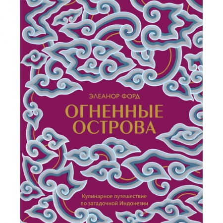 Кухни народов мира, книга Огненные острова. Кулинарное путешествие по загадочной Индонезии заказать