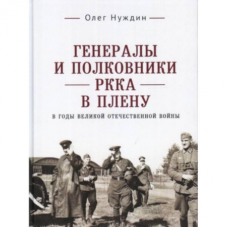 Мемуары, биографии военных деятелей, книга Генералы и полковники РККА в плену в годы ВОВ заказать