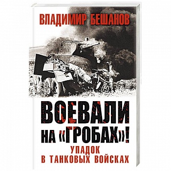 Воевали на «гробах»! Упадок в танковых войсках Воевали на «гробах»! Упадок в танковых войсках