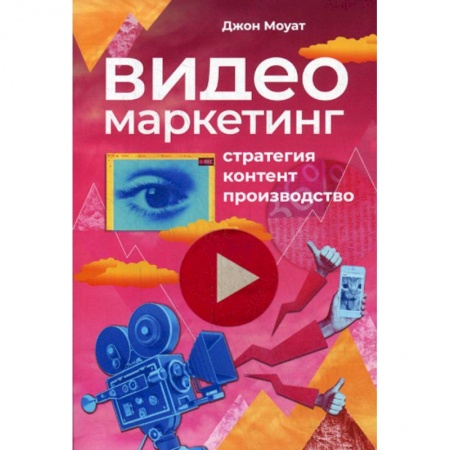 Маркетинг. Общие вопросы, книга Видеомаркетинг: Стратегия, контент, производство заказать