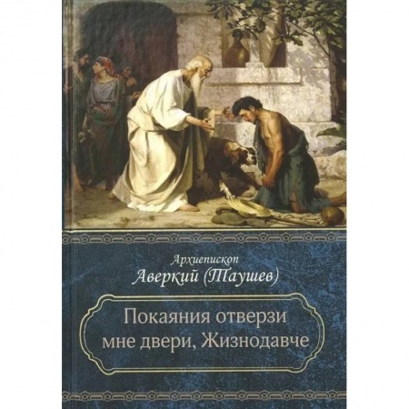 Богослужебные издания, книга Покаяния отверзи мне двери, Жизнодавче: Поучения на великий пост. О покаянии заказать